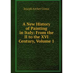 

Книга A New History of Painting in Italy: From the II to the XVI Century, Volume 1