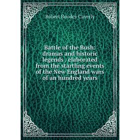 

Книга Battle of the Bush: dramas and historic legends. elaborated from the startling events of the New England wars of an hundred years