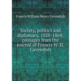 

Книга Society, politics and diplomacy, 1820-1864; passages from the journal of Francis W. H. Cavendish