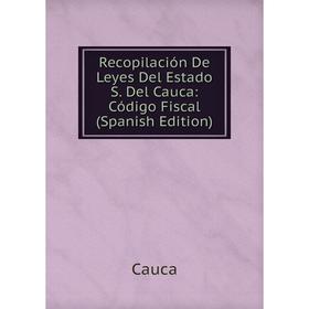 

Книга Recopilación De Leyes Del Estado S. Del Cauca: Código Fiscal (Spanish Edition)