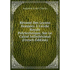 

Книга Résumé Des Leçons Données À L'école Royale Polytechnique, Sur Le Calcul Infinitésimal (French Edition)