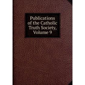 

Книга Publications of the Catholic Truth Society, Volume 9