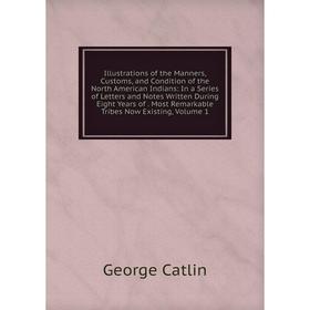 

Книга Illustrations of the Manners, Customs, and Condition of the North American Indians