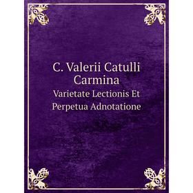 

Книга C. Valerii Catulli Carmina Varietate Lectionis Et Perpetua Adnotatione