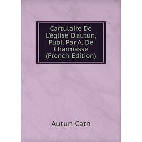 

Книга Cartulaire De L'église D'autun, Publ. Par A. De Charmasse (French Edition)