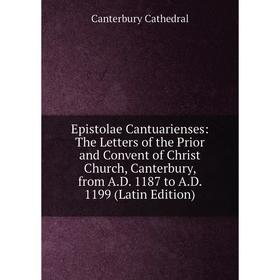 

Книга Epistolae Cantuarienses: The Letters of the Prior and Convent of Christ Church, Canterbury, from A.D. 1187 to A.D. 1199 (Latin Edition)
