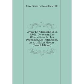 

Книга Voyage En Allemagne Et En Suède: Contenant Des Observations Sur Les Phénomes, Les Institutions, Les Arts Et Les Moeurs. (French Edition)