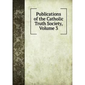 

Книга Publications of the Catholic Truth Society, Volume 3