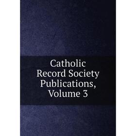 

Книга Catholic Record Society Publications, Volume 3