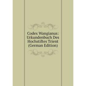 

Книга Codex Wangianus: Urkundenbuch Des Hochstiftes Trient (German Edition)