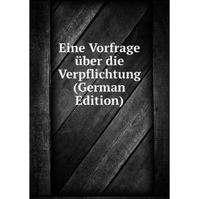 

Книга Eine Vorfrage über die Verpflichtung (German Edition)