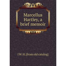 

Книга Marcellus Hartley, a brief memoir