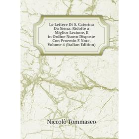 

Книга Le Lettere Di S Caterina Da Siena: Ridotte a Miglior Lezione, E in Ordine Nuovo Disposte Con Proemio E Note, Volume 4