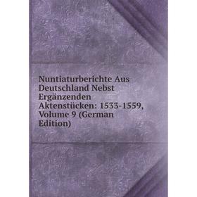 

Книга Nuntiaturberichte Aus Deutschland Nebst Ergänzenden Aktenstücken: 1533-1559, Volume 9