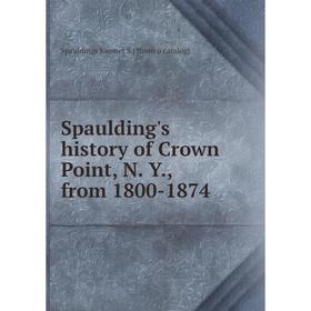 

Книга Spaulding's history of Crown Point, N. Y., from 1800-1874