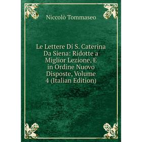 

Книга Le Lettere Di S Caterina Da Siena: Ridotte a Miglior Lezione, E in Ordine Nuovo Disposte, Volume 4