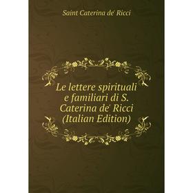 

Книга Le lettere spirituali e familiari di S Caterina de' Ricci