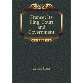 

Книга France: Its King, Court and Government