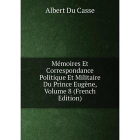 

Книга Mémoires Et Correspondance Politique Et Militaire Du Prince Eugène, Volume 8