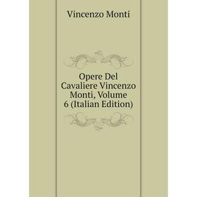 

Книга Opere Del Cavaliere Vincenzo Monti, Volume 6