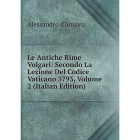 

Книга Le Antiche Rime Volgari: Secondo La Lezione Del Codice Vaticano 3793, Volume 2