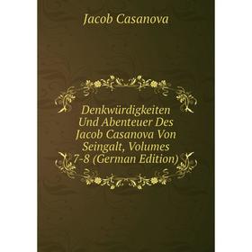 

Книга Denkwürdigkeiten Und Abenteuer Des Jacob Casanova Von Seingalt, Volumes 7-8 (German Edition)