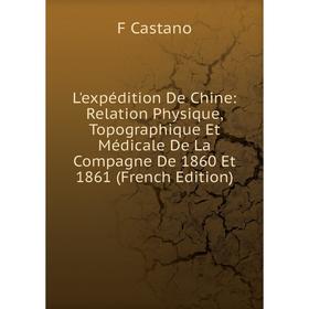 

Книга L'expédition De Chine: Relation Physique, Topographique Et Médicale De La Compagne De 1860 Et 1861