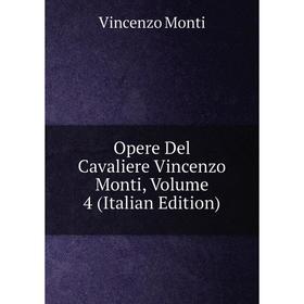 

Книга Opere Del Cavaliere Vincenzo Monti, Volume 4