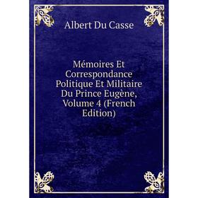 

Книга Mémoires Et Correspondance Politique Et Militaire Du Prince Eugène, Volume 4
