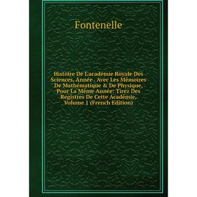 

Книга Histoire De L'académie Royale Des Sciences, Année. Avec Les Mémoires De Mathématique De Physique, Pour La Même Année