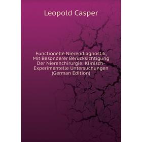 

Книга Functionelle Nierendiagnostik, Mit Besonderer Berücksichtigung Der Nierenchirurgie: Klinisch-Experimentelle Untersuchungen (German Edition)