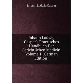 

Книга Johann Ludwig Casper's Practisches Handbuch Der Gerichtlichen Medicin, Volume 1