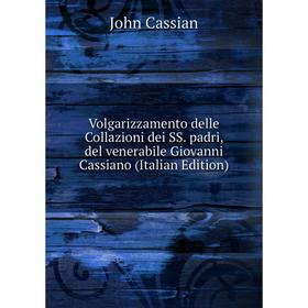 

Книга Volgarizzamento delle Collazioni dei SS. padri, del venerabile Giovanni Cassiano (Italian Edition)