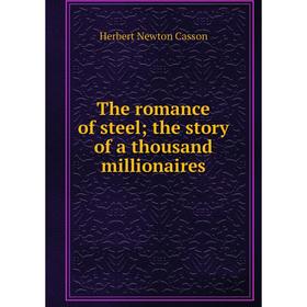

Книга The romance of steel; the story of a thousand millionaires