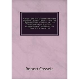 

Книга A Digest of Cases Determined by the Supreme Court of Canada