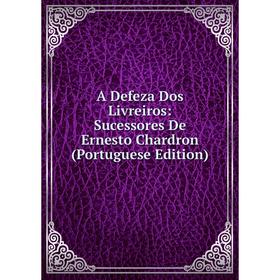 

Книга A Defeza Dos Livreiros: Sucessores De Ernesto Chardron (Portuguese Edition)