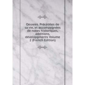 

Книга Oeuvres Précédées de sa vie, et accompagnées de notes historiques, additions, développments Volume 2