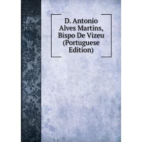 

Книга D. Antonio Alves Martins, Bispo De Vizeu (Portuguese Edition)