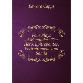 

Книга Four Plays of Menander: The Hero, Epitrepontes, Periceiromene and Samia