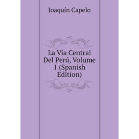 

Книга La Vía Central Del Perú, Volume 1