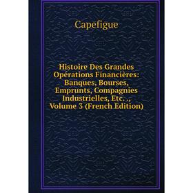 

Книга Histoire Des Grandes Opérations Financières: Banques, Bourses, Emprunts, Compagnies Industrielles, Etc.., Volume 3 (French Edition)