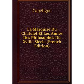 

Книга La Marquise Du Chatelet Et Les Amies Des Philosophes Du Xviiie Siècle