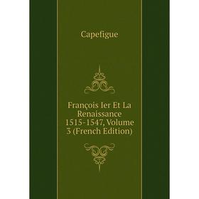 

Книга François Ier Et La Renaissance 1515-1547, Volume 3 (French Edition)