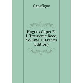 

Книга Hugues Capet Et L Troisième Race, Volume 1 (French Edition)