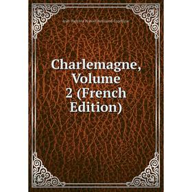 

Книга Charlemagne, Volume 2 (French Edition)