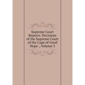 

Книга Supreme Court Reports: Decisions of the Supreme Court of the Cape of Good Hope., Volume 3