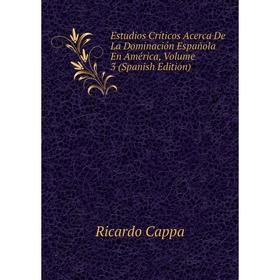 

Книга Estudios Críticos Acerca De La Dominación Española En América, Volume 3 (Spanish Edition)