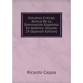 

Книга Estudios Críticos Acerca De La Dominación Española En América, Volume 19 (Spanish Edition)