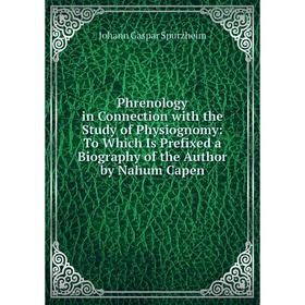 

Книга Phrenology in Connection with the Study of Physiognomy: To Which Is Prefixed a Biography of the Author by Nahum Capen