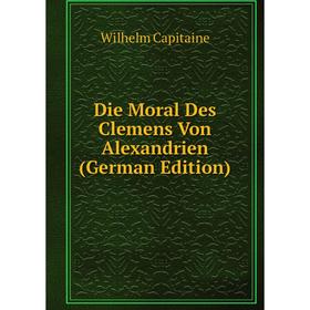 

Книга Die Moral Des Clemens Von Alexandrien (German Edition)